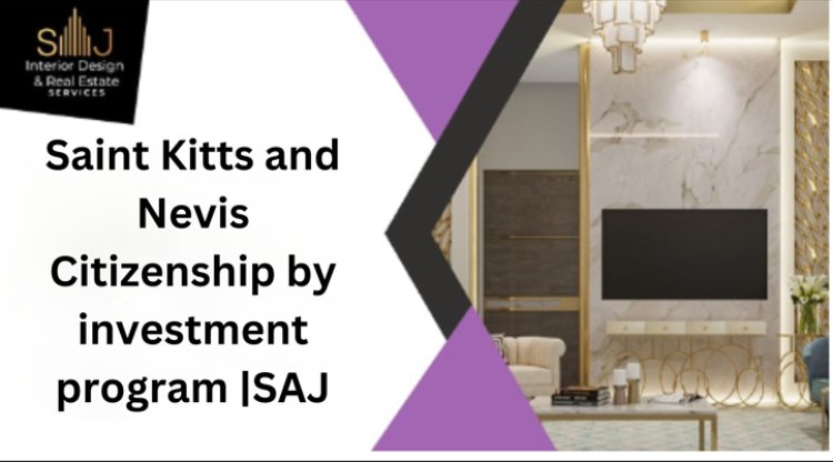 Saint Kitts and Nevis Citizenship by investment program |SAJ