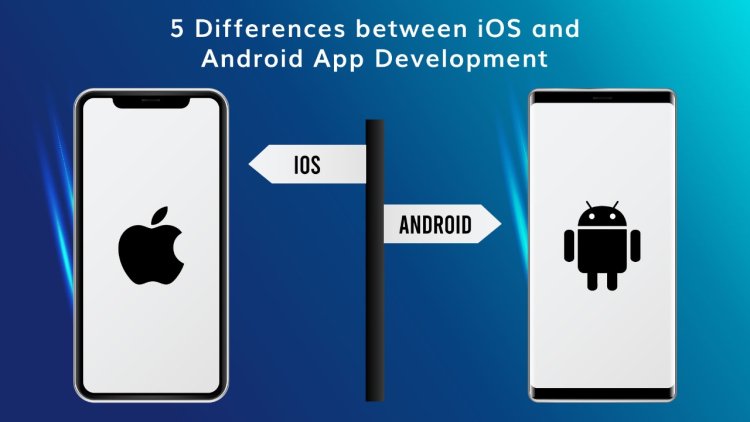 5 Key Differences Between iOS and Android App Development