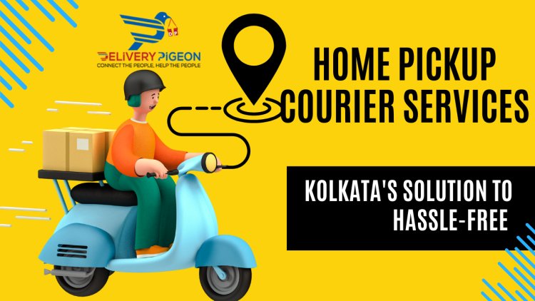 Convenient Home Pickup Courier Services: Kolkata's Solution to Hassle-Free Deliveries