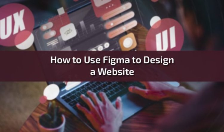 How to Use Figma to Design a Website