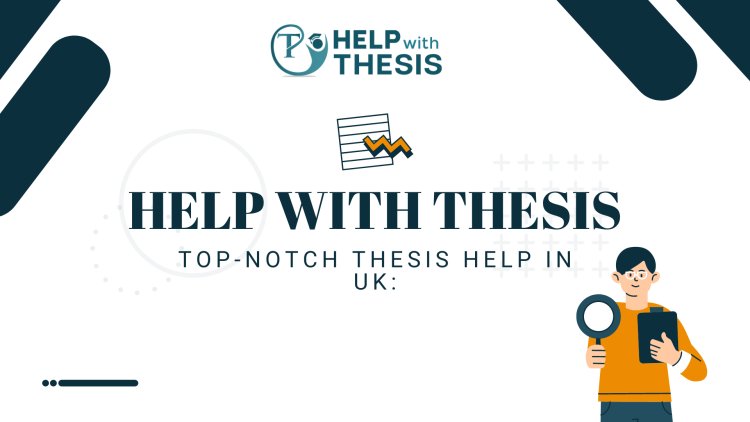 Best thesis Help In UK: Help With Thesis