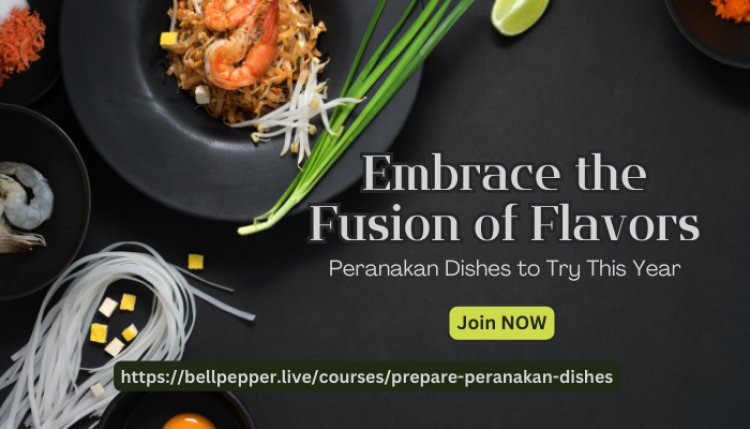 Embrace the Fusion of Flavors: Peranakan Dishes to Try This Year