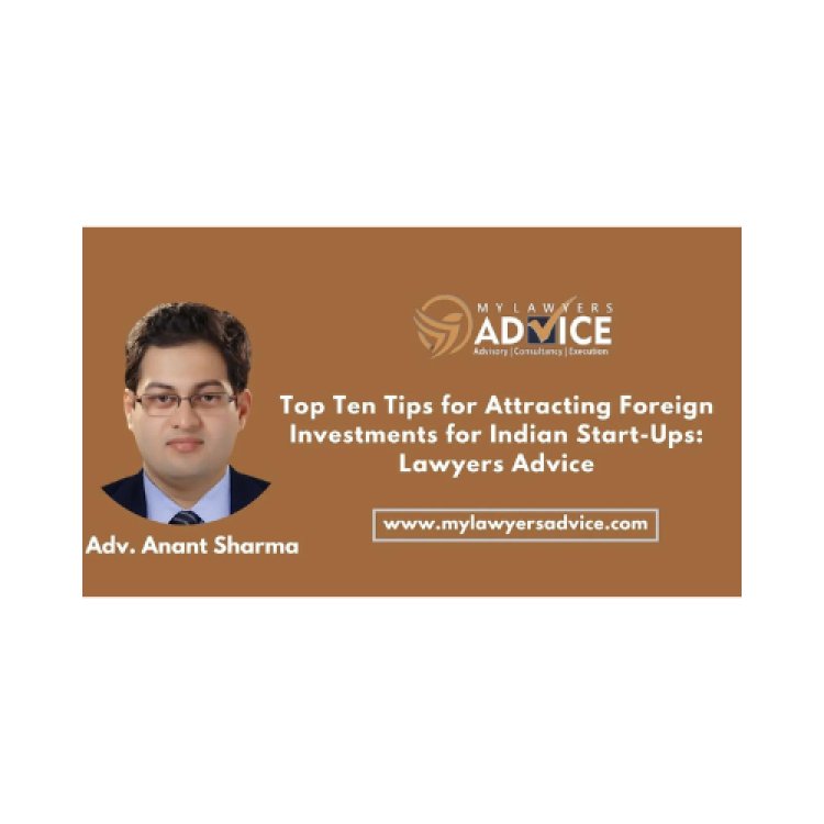 Top Ten Tips for Attracting Foreign Investments for Indian Start-Ups:
