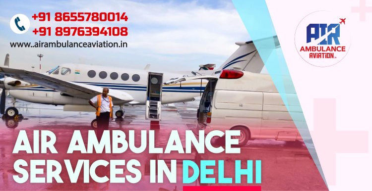 Air Ambulance Services in Delhi: Enhancing Emergency Medical Care