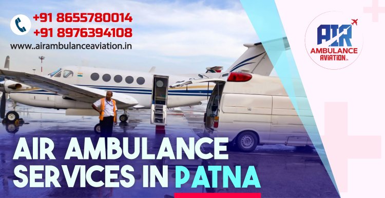 Air Ambulance Services in Patna: Enhancing Healthcare Access