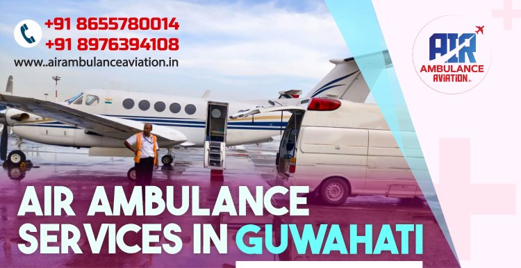 Air Ambulance Services in Guwahati