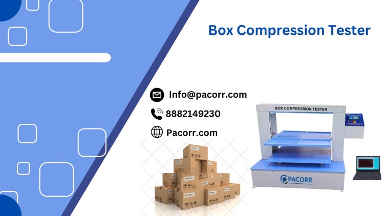 The Ultimate Guide to Box Compression Tester Ensuring Packaging Strength and Reliability