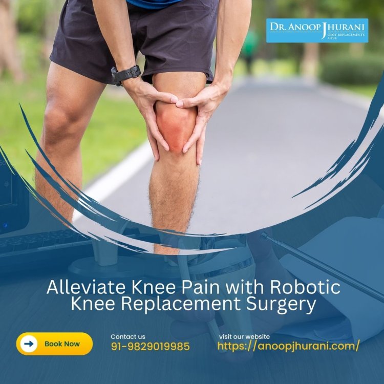 Alleviate Knee Pain with Robotic Knee Replacement Surgery