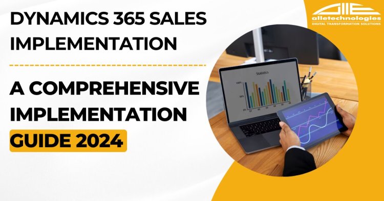 A Comprehensive Guide to Dynamics 365 Sales Implementation Partners Solutions