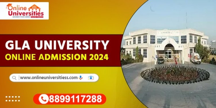 Gla University Online Admission 2024: How to Secure Your Spot at Onlineuniversitiess !