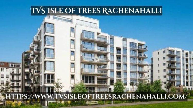 TVS Isle of Trees Rachenahalli | 3/4 BHK Homes In Bangalore