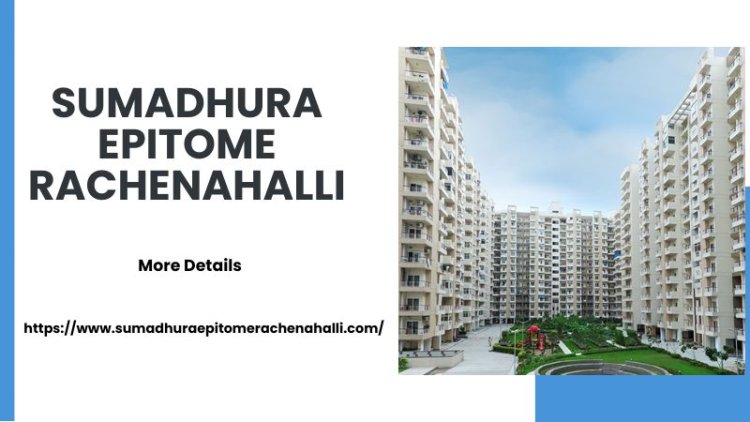Sumadhura Epitome Rachenahalli | Luxury Home In Bangalore