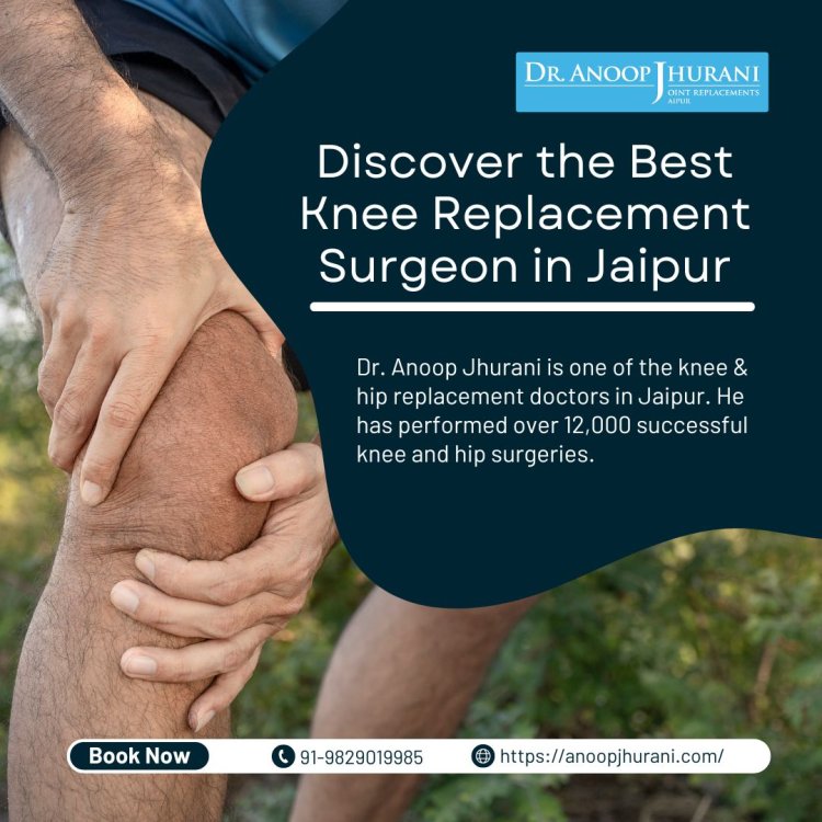 Discover the Best Knee Replacement Surgeon in Jaipur