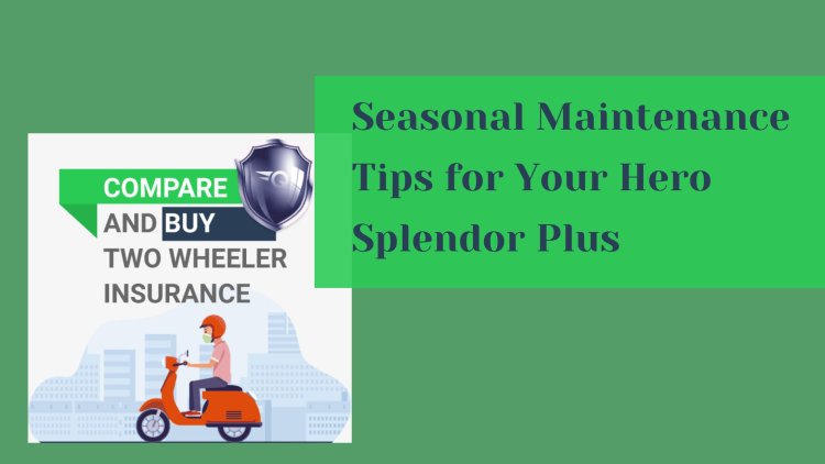 Seasonal Maintenance Tips for Your Hero Splendor Plus