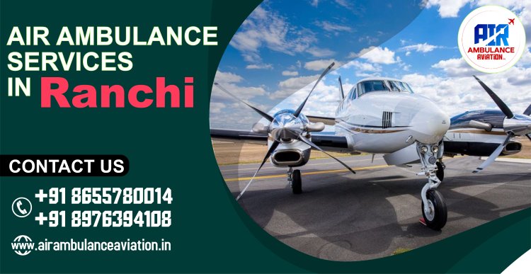 Air Ambulance Services in Ranchi: Enhancing Emergency Medical Aviation