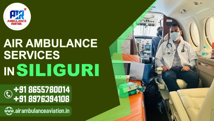 Efficient and Reliable Air Ambulance Services in Siliguri