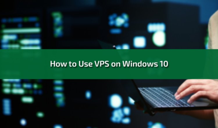 How to Use VPS on Windows 10 Step-by-Step Guide