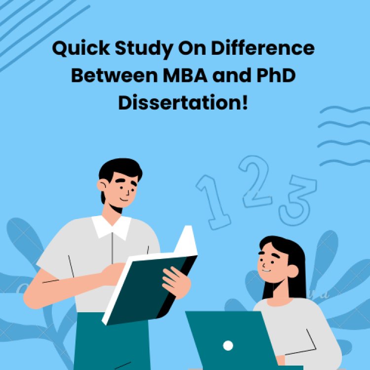 Quick Study On Difference Between MBA and PhD Dissertation!