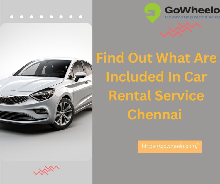 Find Out What Are Included In Car Rental Service Chennai
