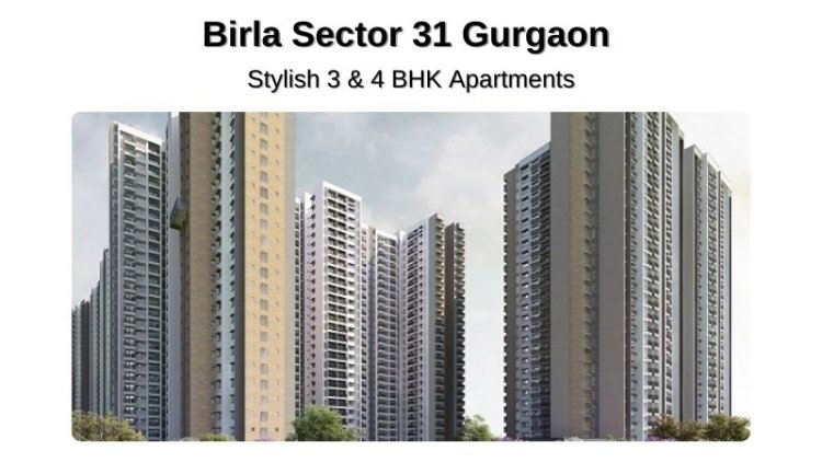 Birla Sector 31 Gurgaon | Stylish 3 & 4 BHK Apartments