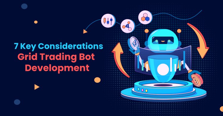 7 Key Considerations for Grid Trading Bot Development