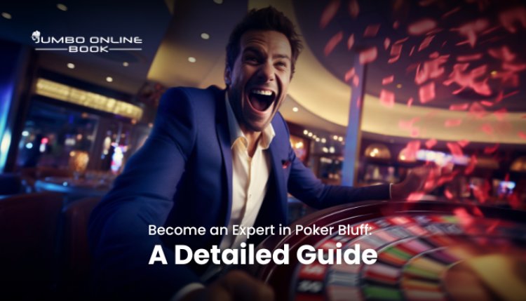 Become an Expert in Poker Bluff: A Detailed Guide