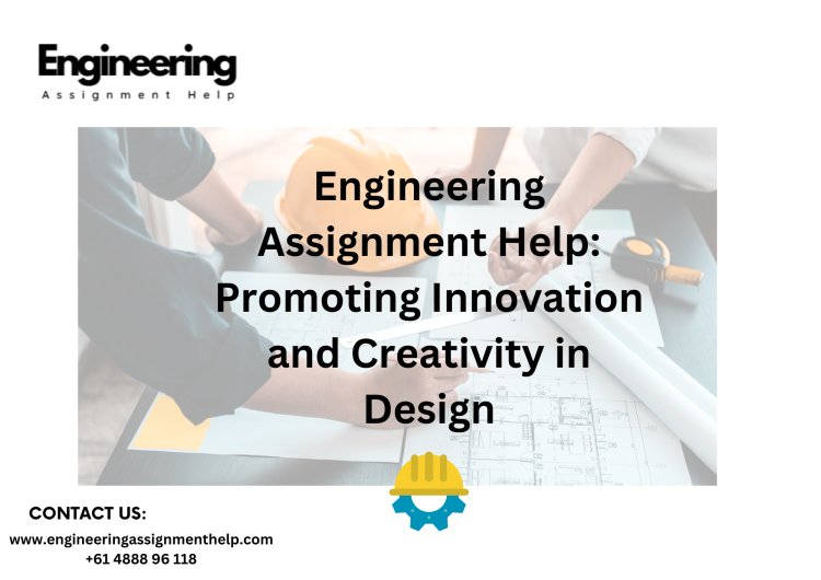 Engineering Assignment Help: Promoting Innovation and Creativity in Design