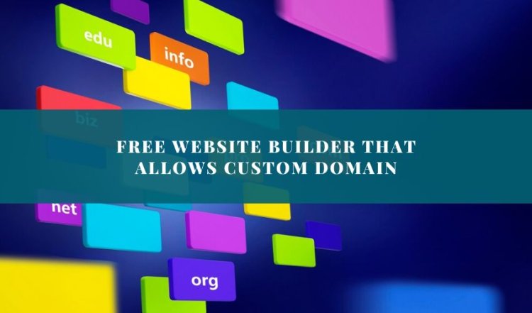 The Ultimate Guide to Free Website Builders That Allow Custom Domains