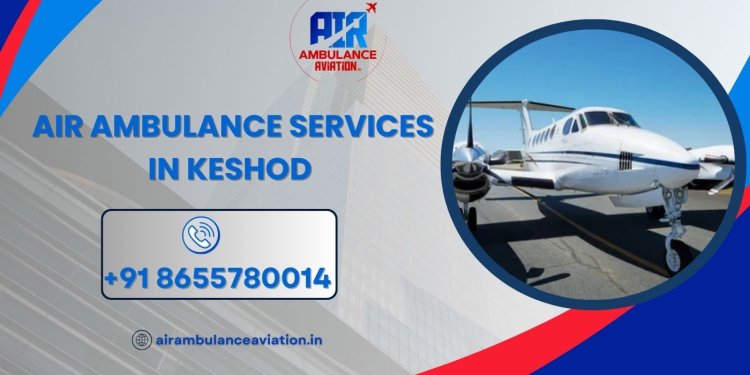 Air Ambulance Services in Keshod: Enhancing Emergency Medical Care