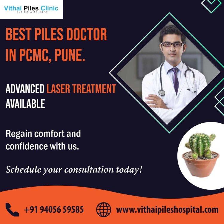 Best Piles Doctor for Laser Treatment in PCMC, Pune