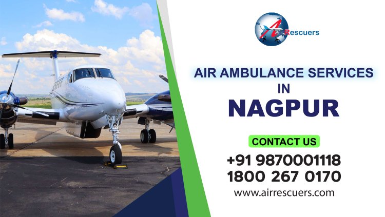 Air Ambulance Services in Nagpur: Providing Critical Air Rescues