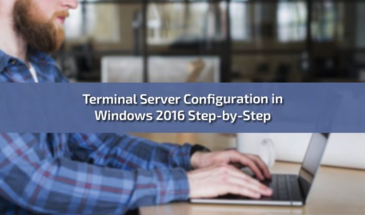 Terminal Server Configuration in Windows 2016 Step-by-Step Guide