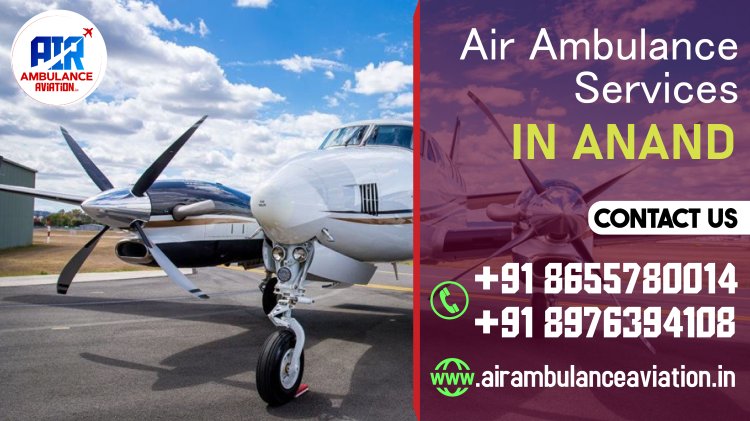 Air Ambulance Services in Anand – Air Ambulance Aviation