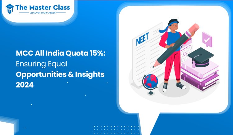 MCC All India Quota 15% : Ensuring Equal Opportunities & Insights 2024 - The Master Class
