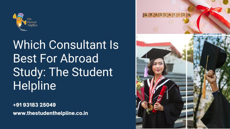 Which Consultant Is Best For Abroad Study: The Student Helpline
