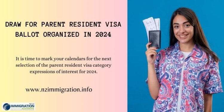 Draw for Parent Resident Visa Ballot Organized in 2024