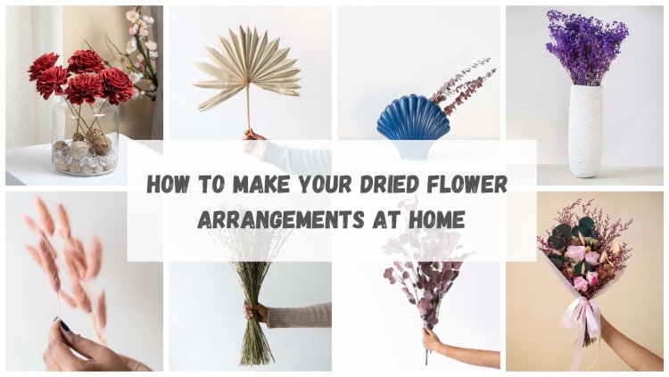 How to Make Your Dried Flower Arrangements at Home