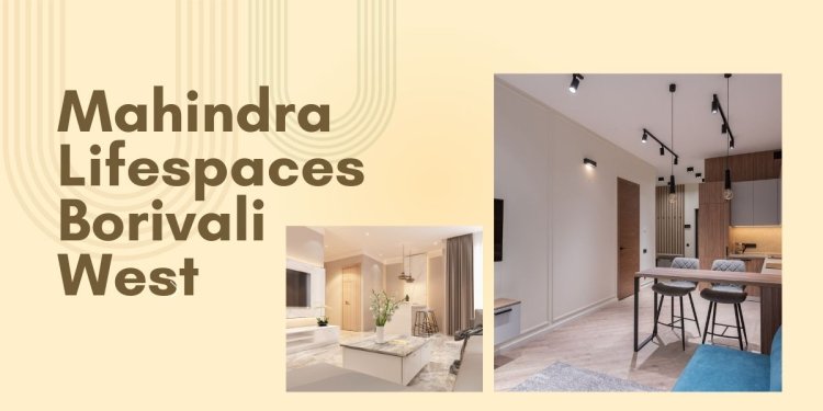 Discover Luxury Living at Mahindra Lifespaces Borivali West