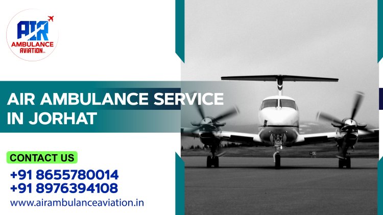 Air Ambulance Services in Jorhat: Enhancing Healthcare Access