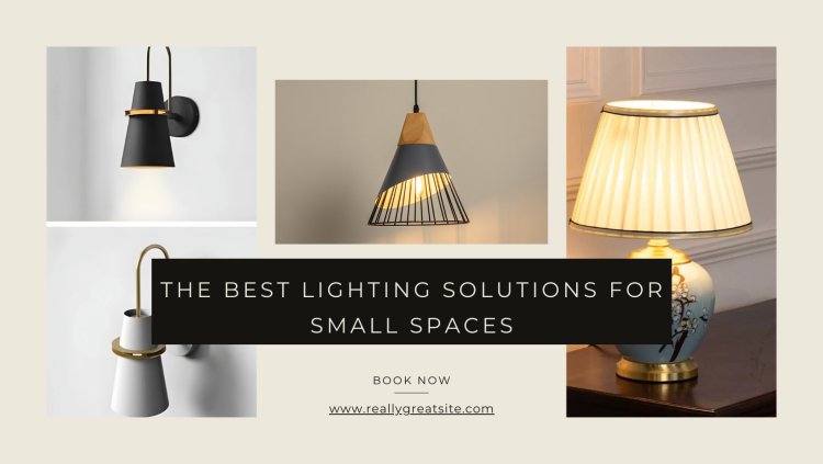 The Best Lighting Solutions for Small Spaces