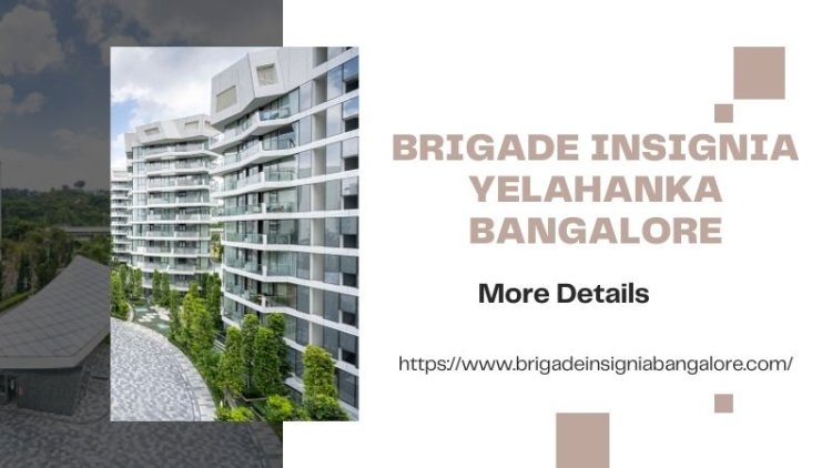 Brigade Insignia Yelahanka Bangalore | Top Residential Space