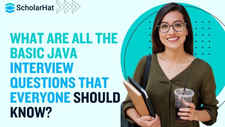 What are all the basic Java interview questions that everyone should know?