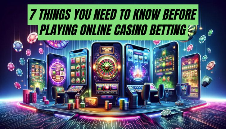 7 Things You Need to Know Before Playing Online Casino Betting