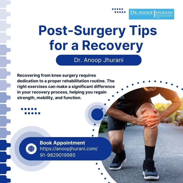 Post-Surgery Tips for a Speedy Recovery by Dr. Anoop Jhurani