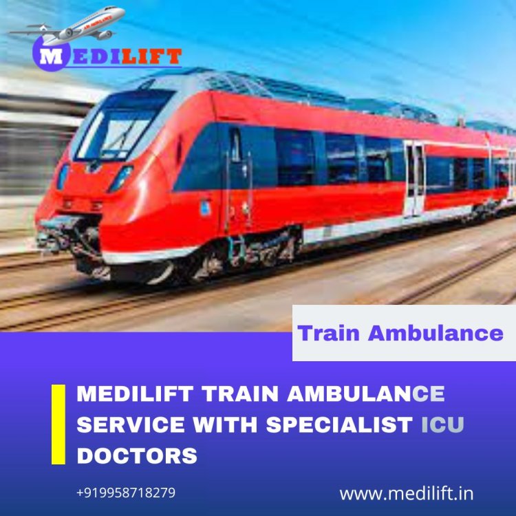Select Medilift Train Ambulance in Delhi with Perfect Medicinal Care