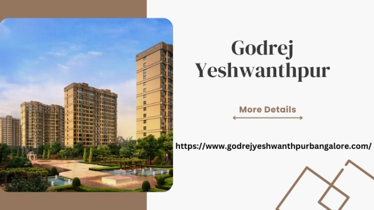 Godrej Yeshwanthpur | Best Invest For Living In Bangalore