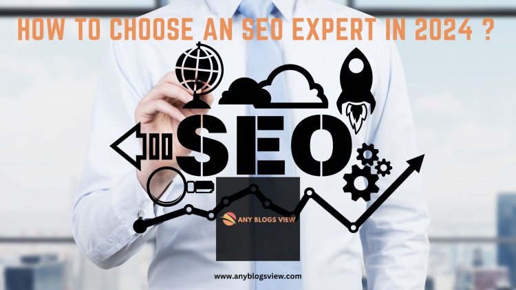How to Choose an SEO Expert in 2024 ?