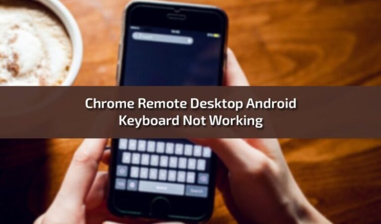 Chrome Remote Desktop Android Keyboard Not Working