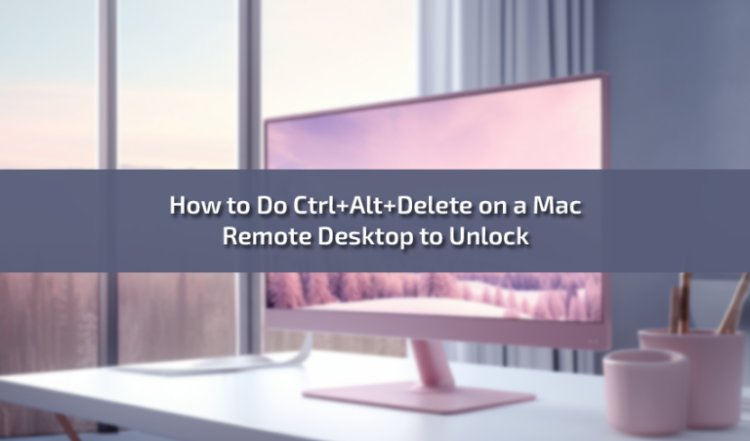 How to Do Ctrl+Alt+Delete on a Mac Remote Desktop to Unlock
