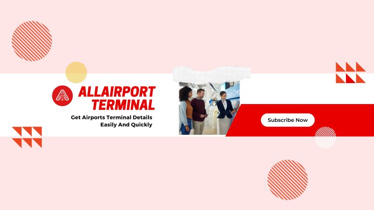 Discover All Airport Terminals: Your Ultimate Guide to Efficient Travel
